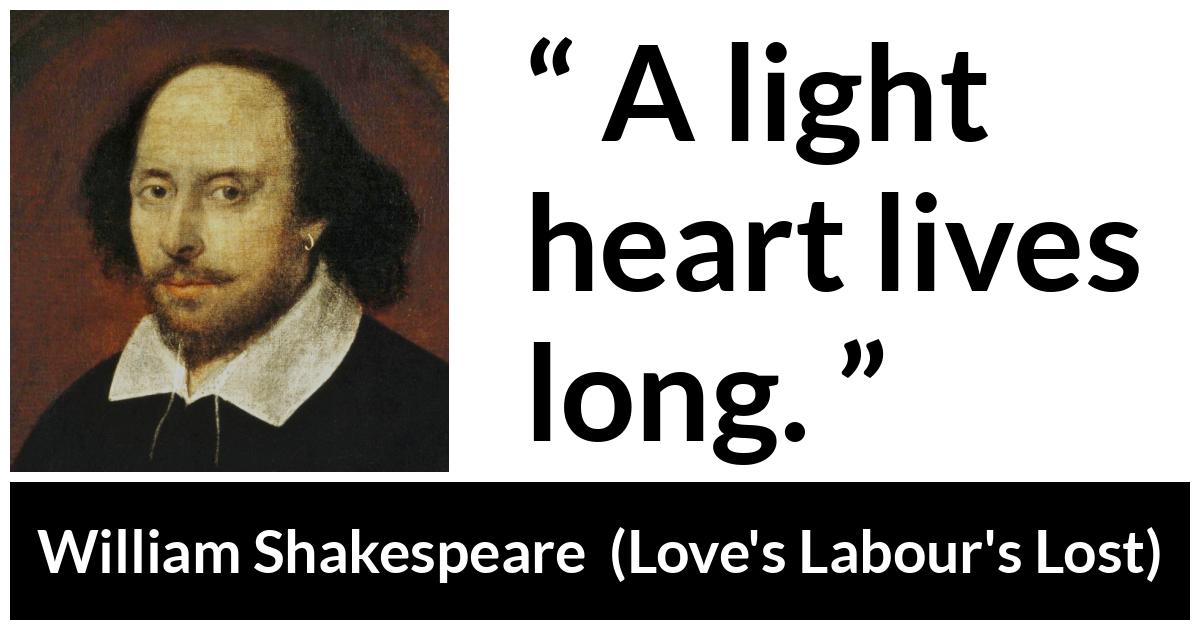 William Shakespeare quote about life from Love's Labour's Lost (1598) - A light heart lives long.