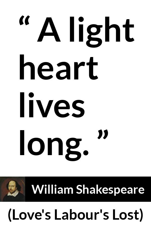 William Shakespeare quote about life from Love's Labour's Lost (1598) - A light heart lives long.