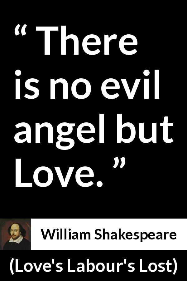 William Shakespeare quote about love from Love's Labour's Lost - There is no evil angel but Love.