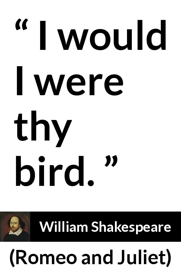 William Shakespeare quote about love from Romeo and Juliet - I would I were thy bird.