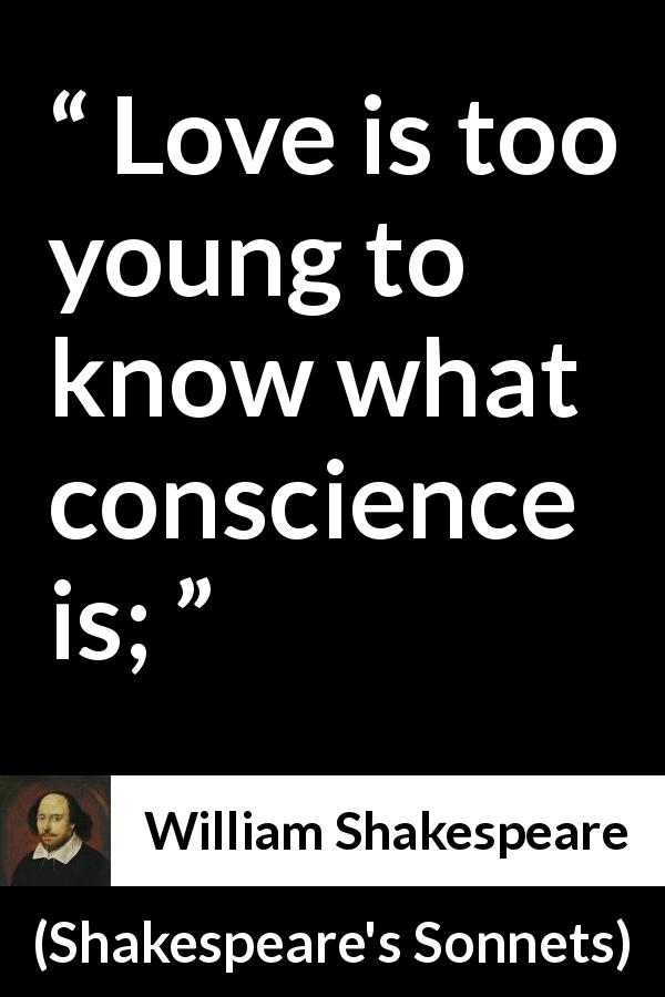 William Shakespeare quote about love from Shakespeare's Sonnets - Love is too young to know what conscience is;