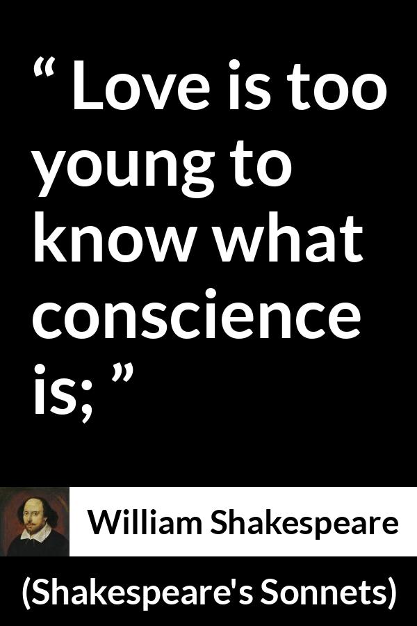 William Shakespeare quote about love from Shakespeare's Sonnets (1609) - Love is too young to know what conscience is;