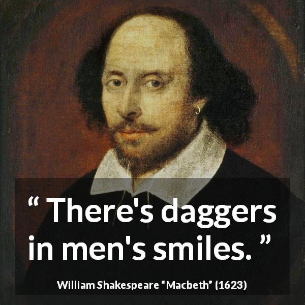 William Shakespeare quote about men from Macbeth - There's daggers in men's smiles.
