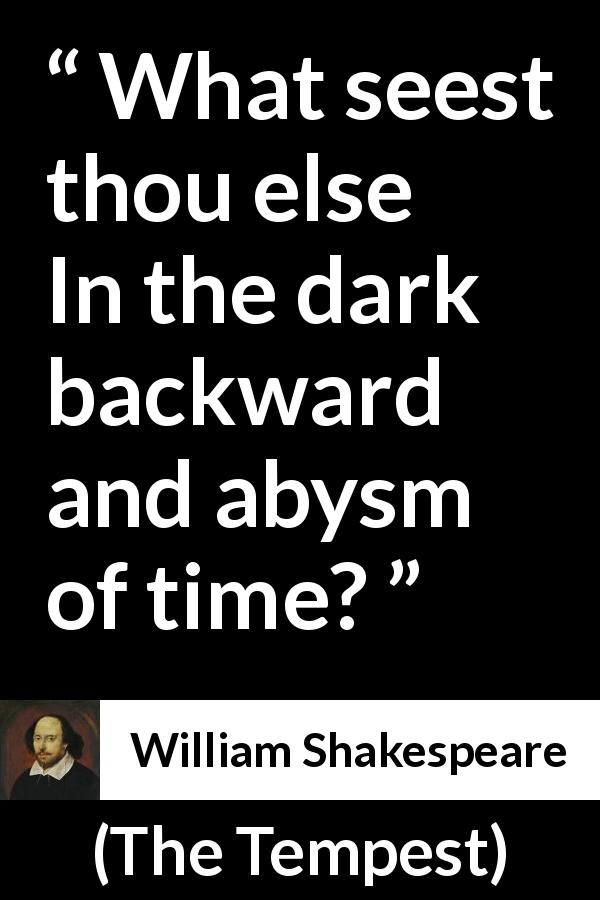 William Shakespeare quote about past from The Tempest - What seest thou else In the dark backward and abysm of time?