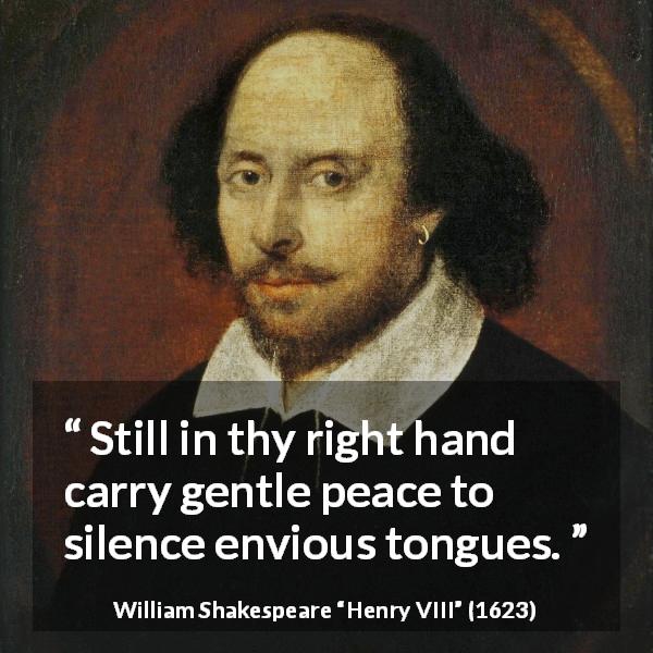 William Shakespeare quote about peace from Henry VIII - Still in thy right hand carry gentle peace to silence envious tongues.