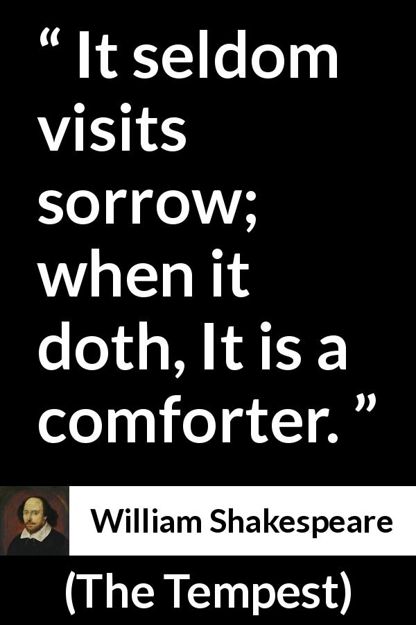 William Shakespeare quote about sorrow from The Tempest - It seldom visits sorrow; when it doth, It is a comforter.