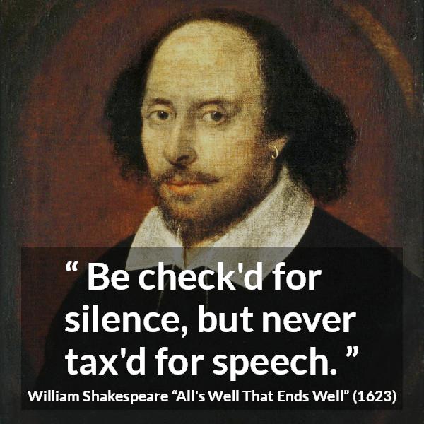 William Shakespeare quote about speech from All's Well That Ends Well (1623) - Be check'd for silence, but never tax'd for speech.