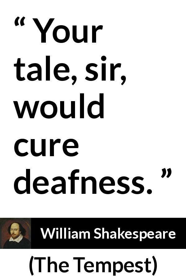 William Shakespeare quote about story from The Tempest - Your tale, sir, would cure deafness.