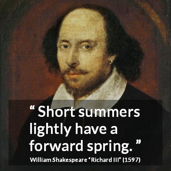 William Shakespeare quote about summer from Richard III - Short summers lightly have a forward spring.