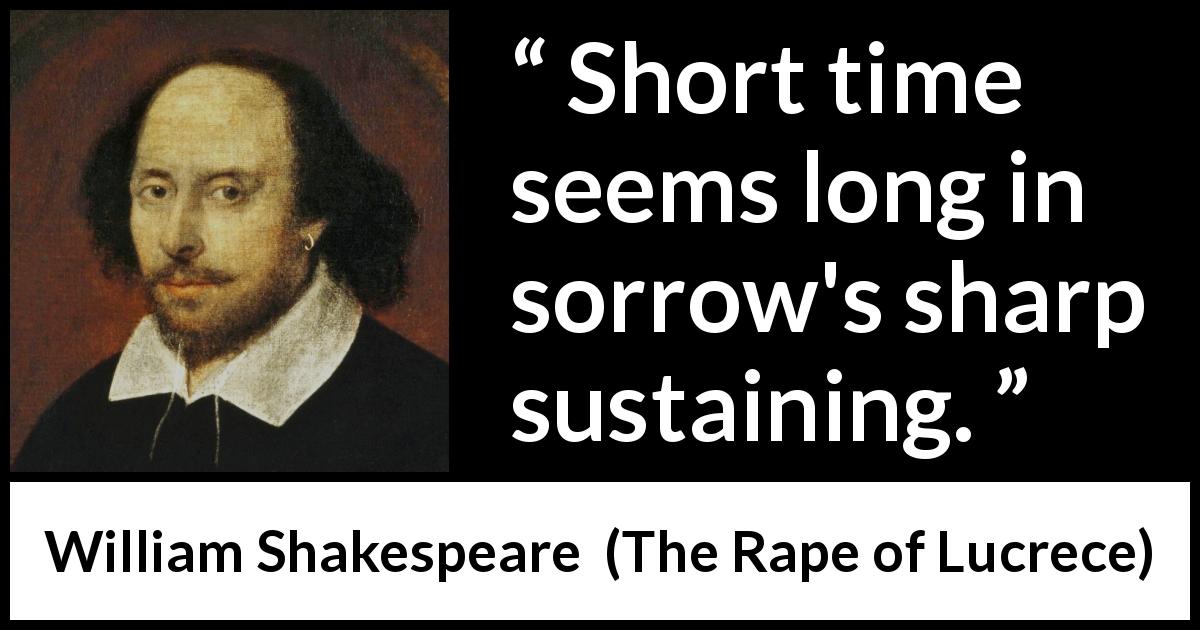 William Shakespeare quote about time from The Rape of Lucrece - Short time seems long in sorrow's sharp sustaining.