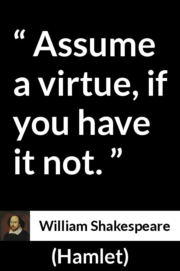 William Shakespeare quote about virtue from Hamlet - Assume a virtue, if you have it not.