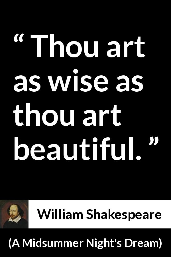 William Shakespeare quote about wisdom from A Midsummer Night's Dream - Thou art as wise as thou art beautiful.