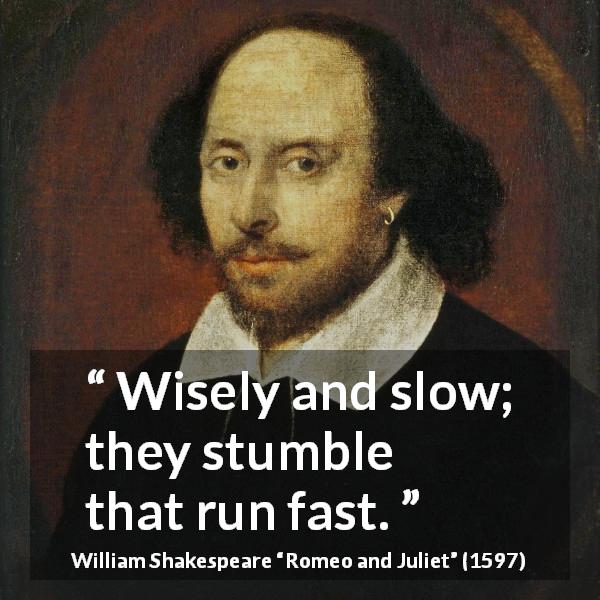 William Shakespeare quote about wisdom from Romeo and Juliet - Wisely and slow; they stumble that run fast.