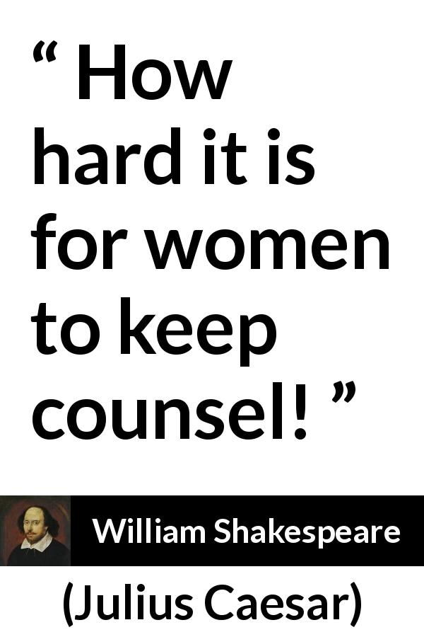 William Shakespeare quote about women from Julius Caesar - How hard it is for women to keep counsel!