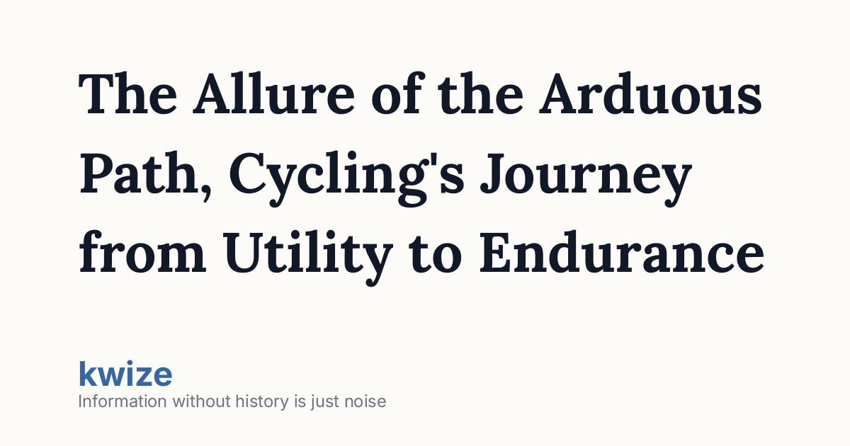 The Allure of the Arduous Path, Cycling's Journey from Utility to Endurance