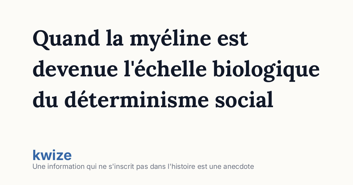 Quand la myéline est devenue l'échelle biologique du déterminisme social