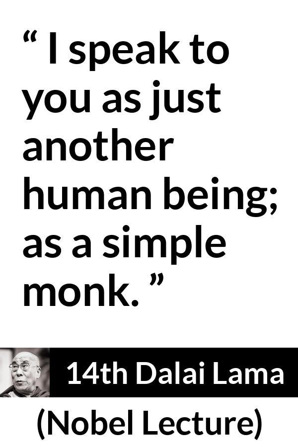 14th Dalai Lama quote about humanity from Nobel Lecture - I speak to you as just another human being; as a simple monk.