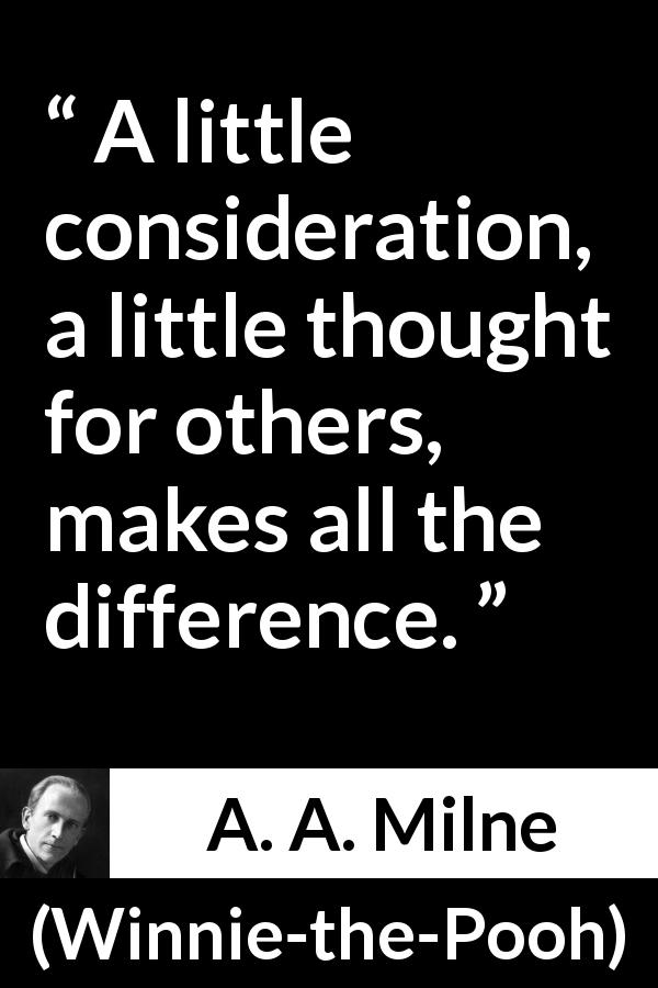 A. A. Milne quote about care from Winnie-the-Pooh - A little consideration, a little thought for others, makes all the difference.