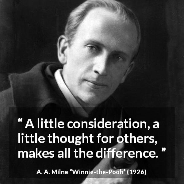 A. A. Milne quote about care from Winnie-the-Pooh - A little consideration, a little thought for others, makes all the difference.