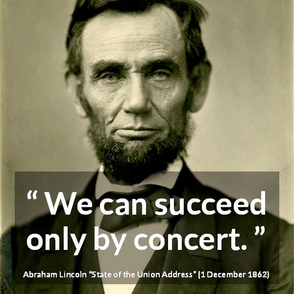 Abraham Lincoln quote about success from State of the Union Address - We can succeed only by concert.