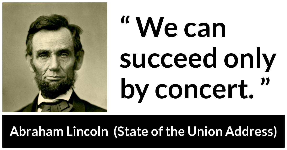 Abraham Lincoln quote about success from State of the Union Address - We can succeed only by concert.