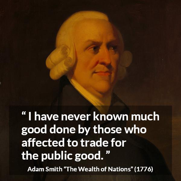 Adam Smith I Have Never Known Much Good Done By Those Who 