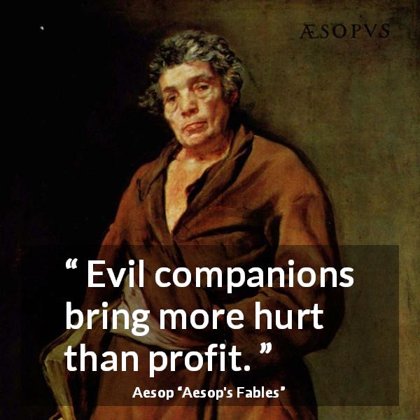 Aesop quote about evil from Aesop's Fables - Evil companions bring more hurt than profit.