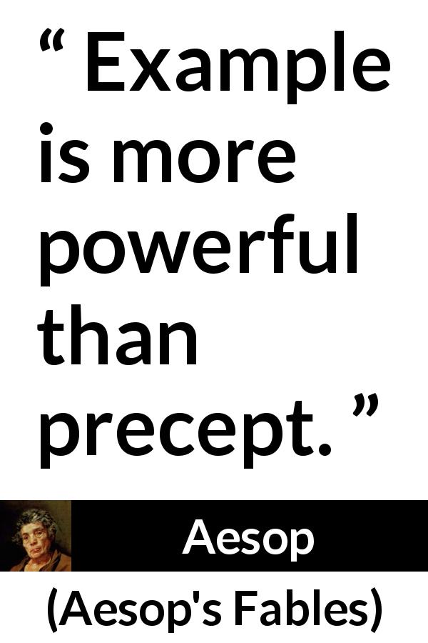 Aesop quote about experience from Aesop's Fables - Example is more powerful than precept.