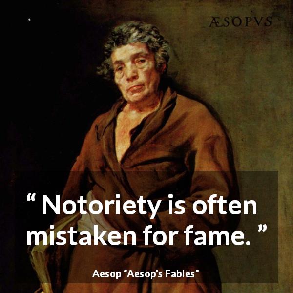 Aesop quote about fame from Aesop's Fables - Notoriety is often mistaken for fame.