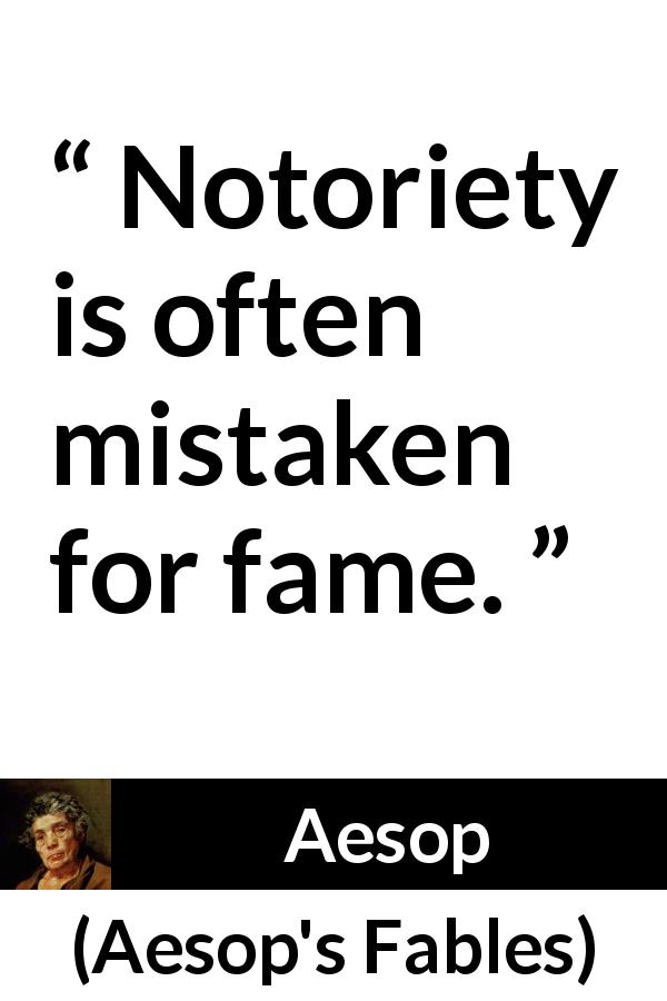 Aesop quote about fame from Aesop's Fables - Notoriety is often mistaken for fame.