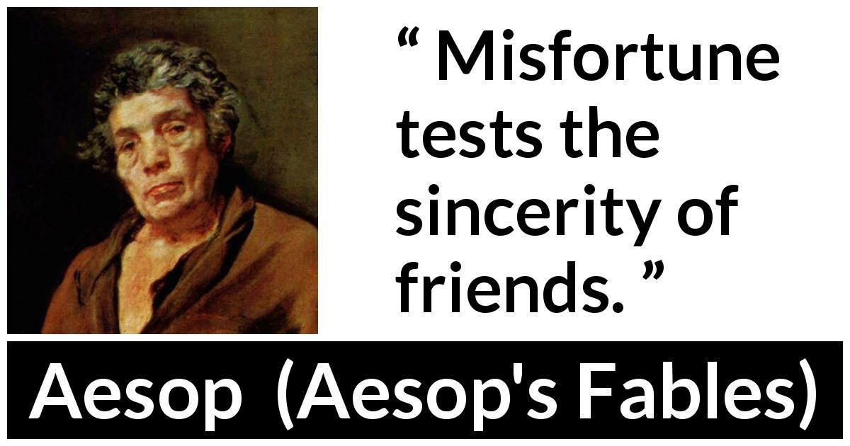 Aesop quote about friendship from Aesop's Fables - Misfortune tests the sincerity of friends.