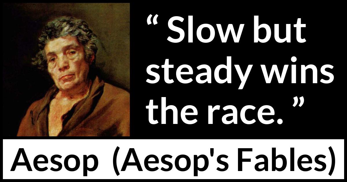 Aesop quote about slowness from Aesop's Fables Aesop quote about slowness from Aesop's Fables - Slow but steady wins the race.