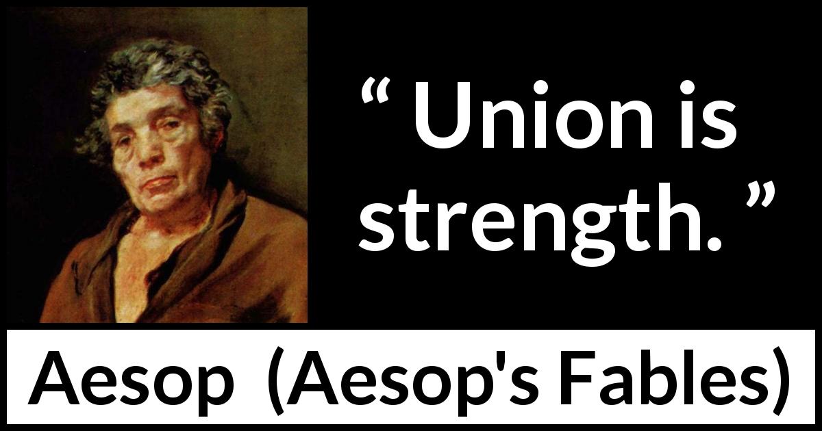 Aesop quote about strength from Aesop's Fables - Union is strength.