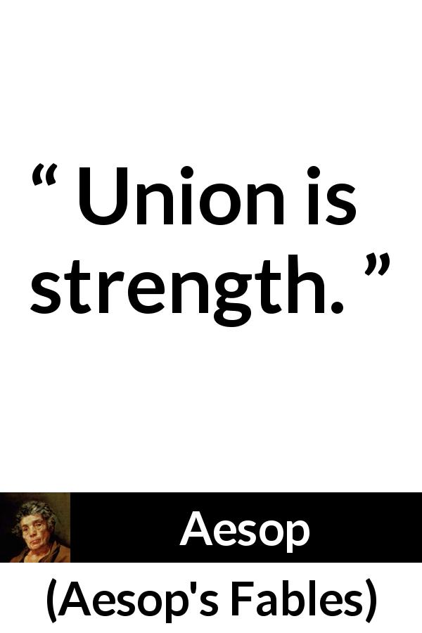 Aesop quote about strength from Aesop's Fables - Union is strength.