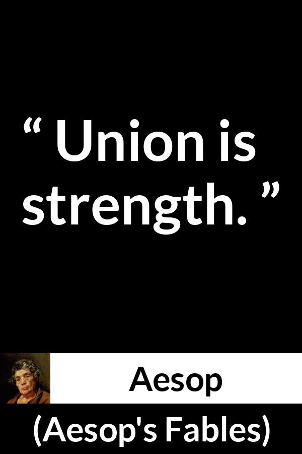 Aesop quote about strength from Aesop's Fables - Union is strength.
