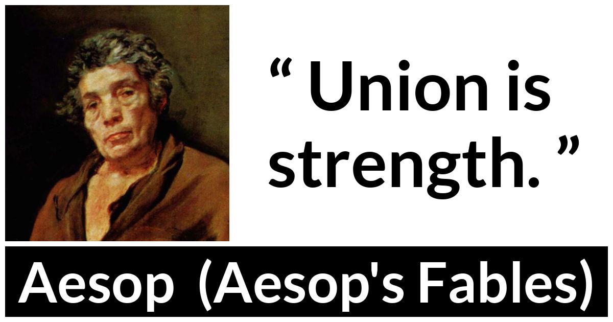 Aesop quote about strength from Aesop's Fables - Union is strength.