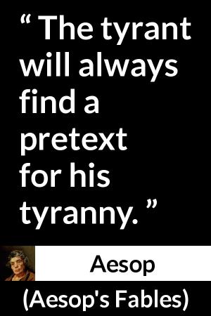 Aesop: “The tyrant will always find a pretext for his tyranny.”