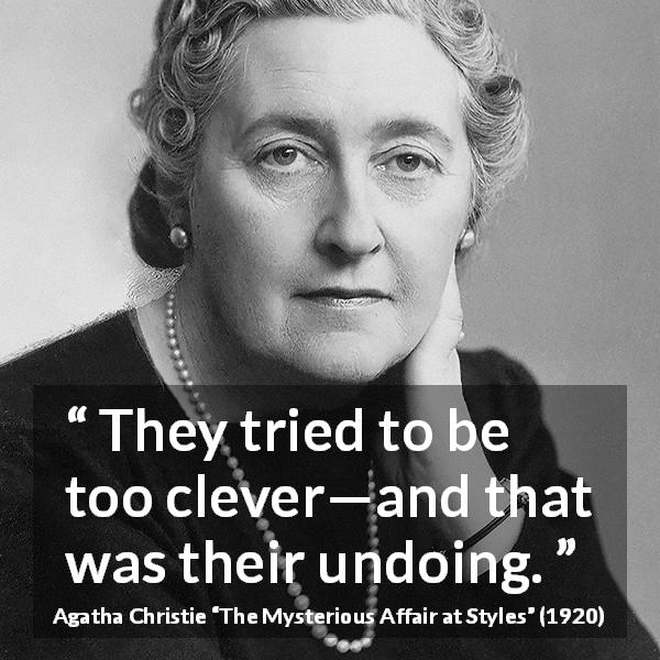 Agatha Christie quote about cleverness from The Mysterious Affair at Styles - They tried to be too clever—and that was their undoing.
