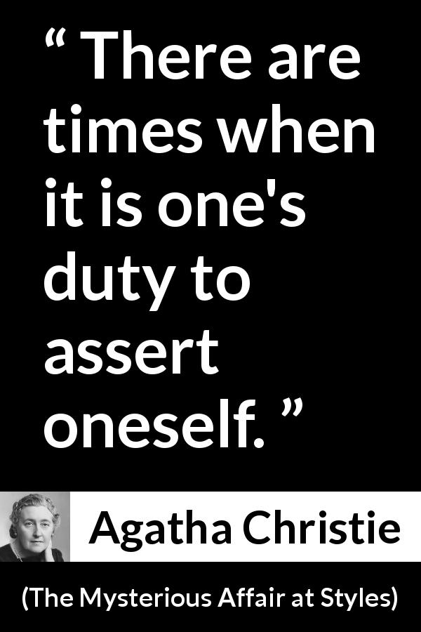 Agatha Christie quote about duty from The Mysterious Affair at Styles - There are times when it is one's duty to assert oneself.