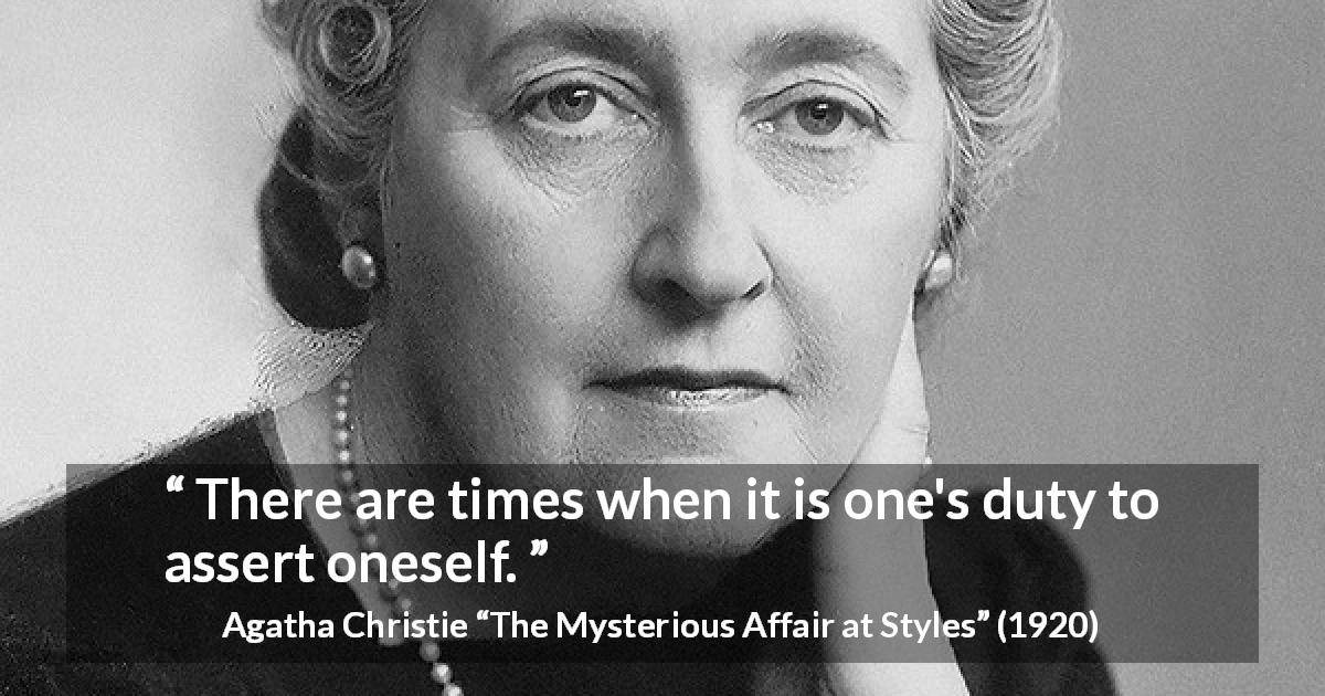 Agatha Christie quote about duty from The Mysterious Affair at Styles - There are times when it is one's duty to assert oneself.
