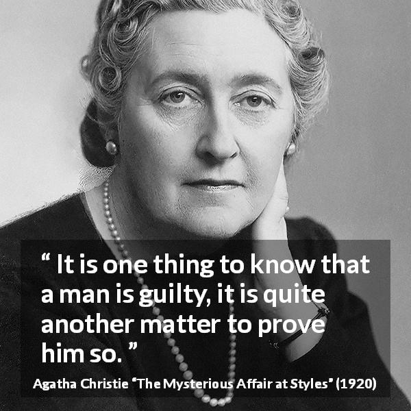 Agatha Christie quote about guilt from The Mysterious Affair at Styles - It is one thing to know that a man is guilty, it is quite another matter to prove him so.
