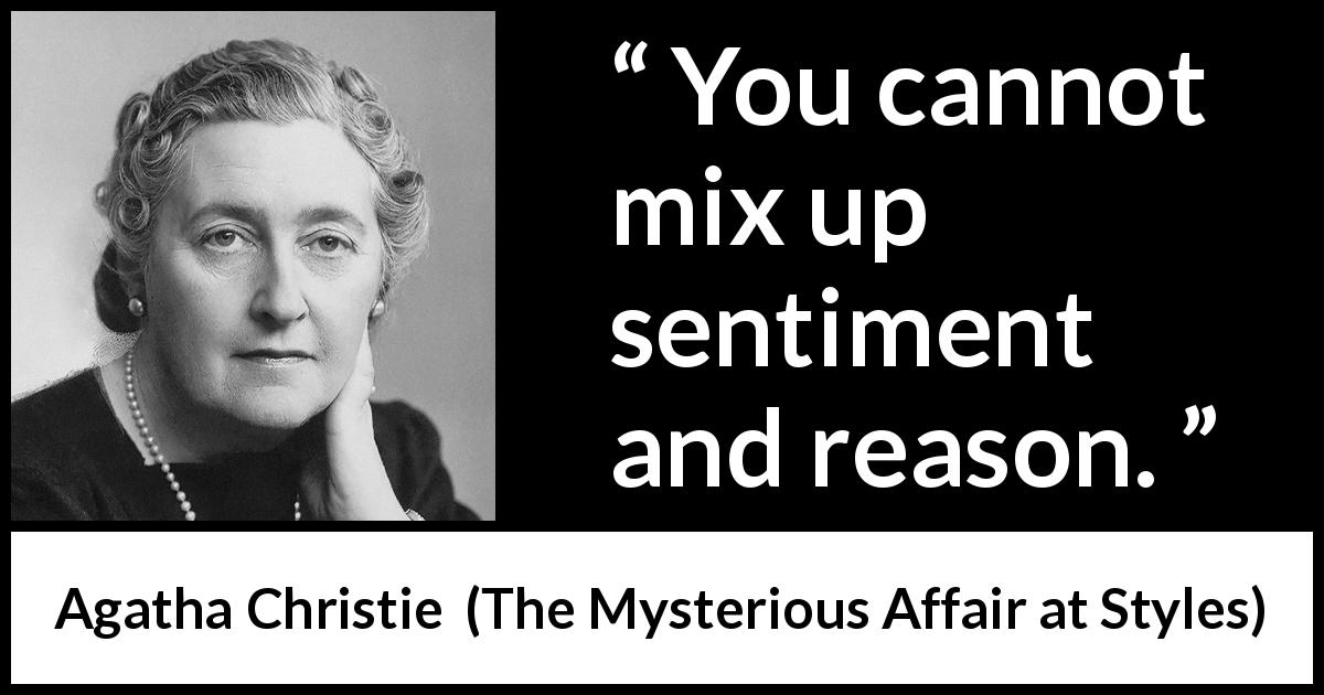 Agatha Christie quote about reason from The Mysterious Affair at Styles - You cannot mix up sentiment and reason.