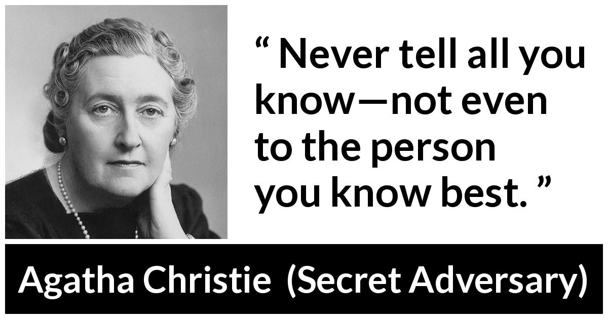 Agatha Christie quote about secret from Secret Adversary - Never tell all you know—not even to the person you know best.