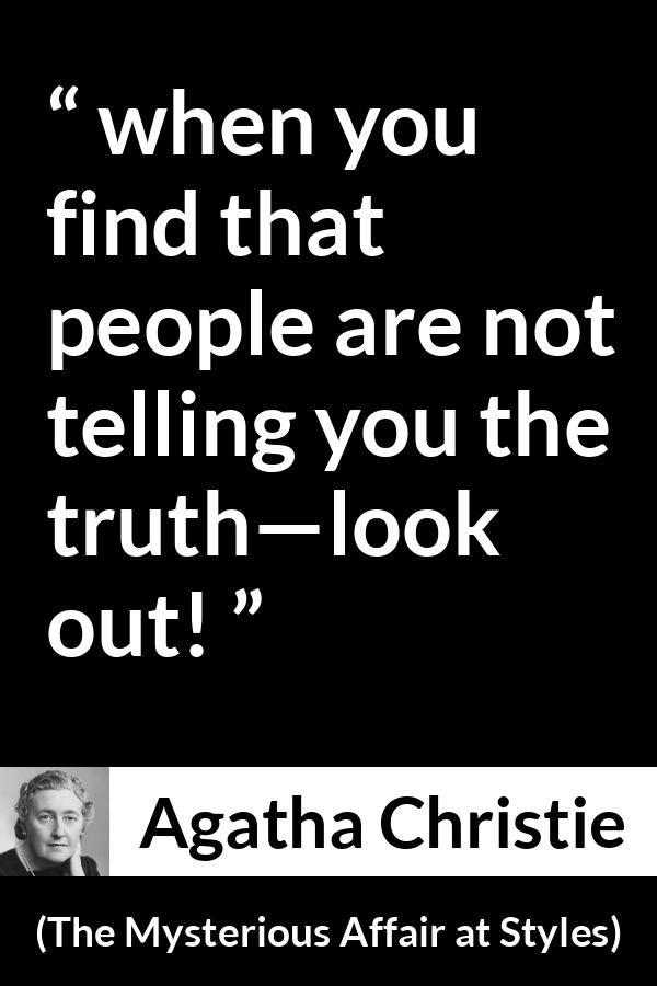 Agatha Christie quote about truth from The Mysterious Affair at Styles - when you find that people are not telling you the truth—look out!