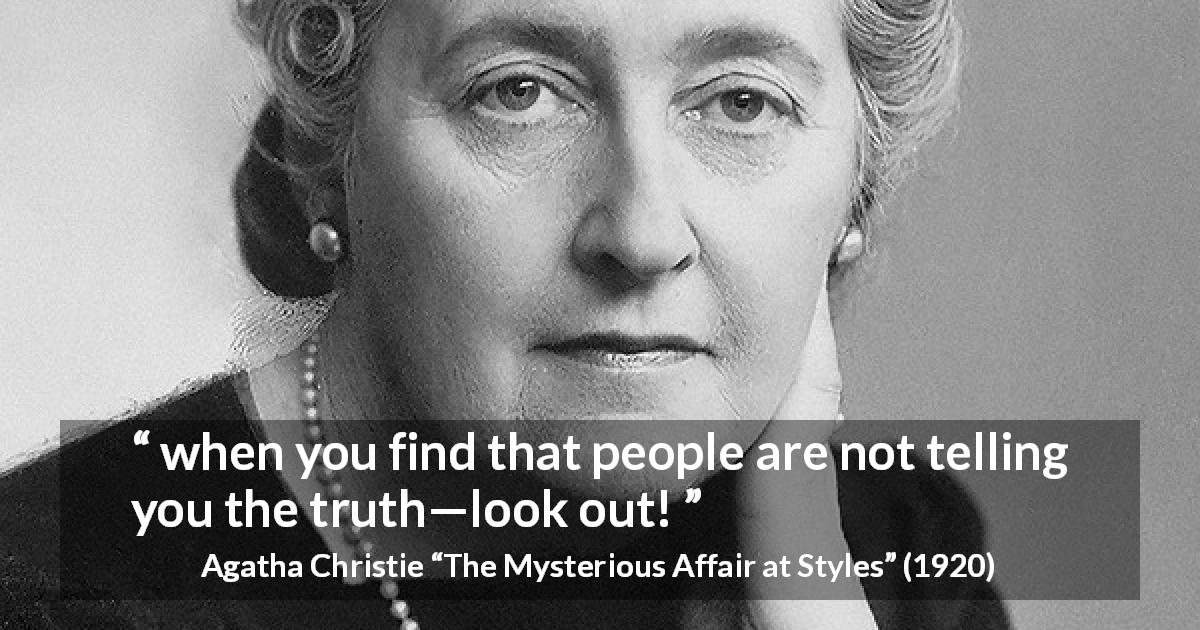 Agatha Christie quote about truth from The Mysterious Affair at Styles - when you find that people are not telling you the truth—look out!