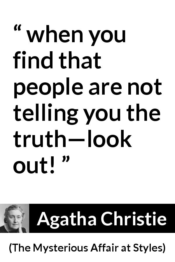 Agatha Christie quote about truth from The Mysterious Affair at Styles - when you find that people are not telling you the truth—look out!