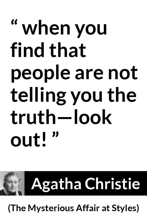 Agatha Christie quote about truth from The Mysterious Affair at Styles - when you find that people are not telling you the truth—look out!