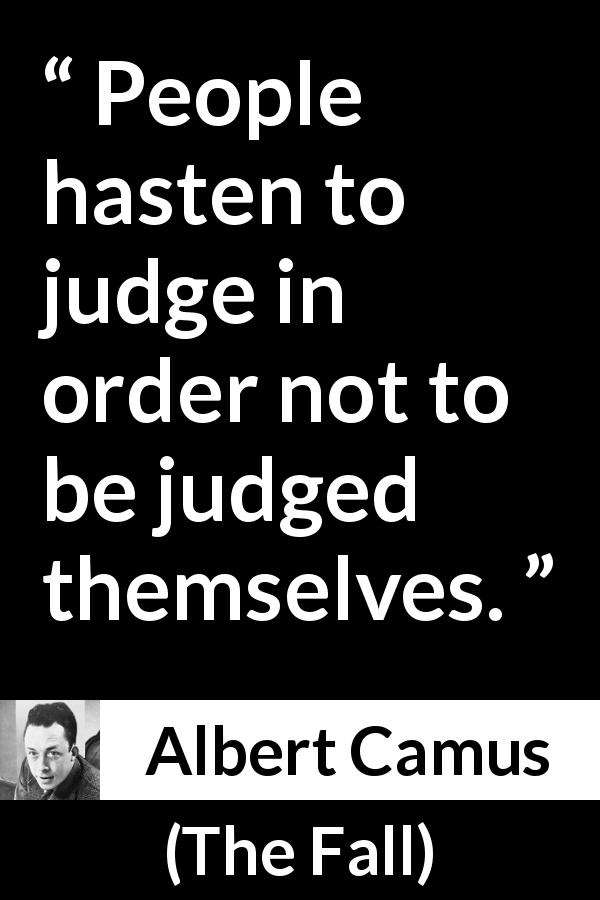 Albert Camus quote about cowardice from The Fall - People hasten to judge in order not to be judged themselves.