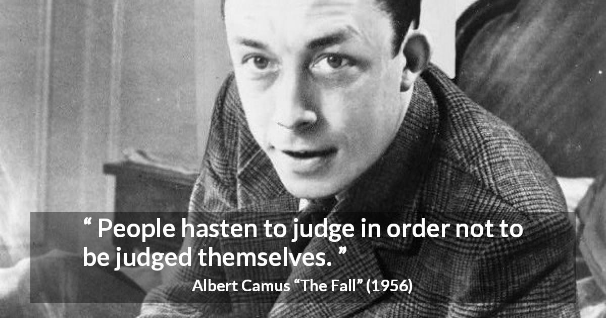 Albert Camus quote about cowardice from The Fall - People hasten to judge in order not to be judged themselves.