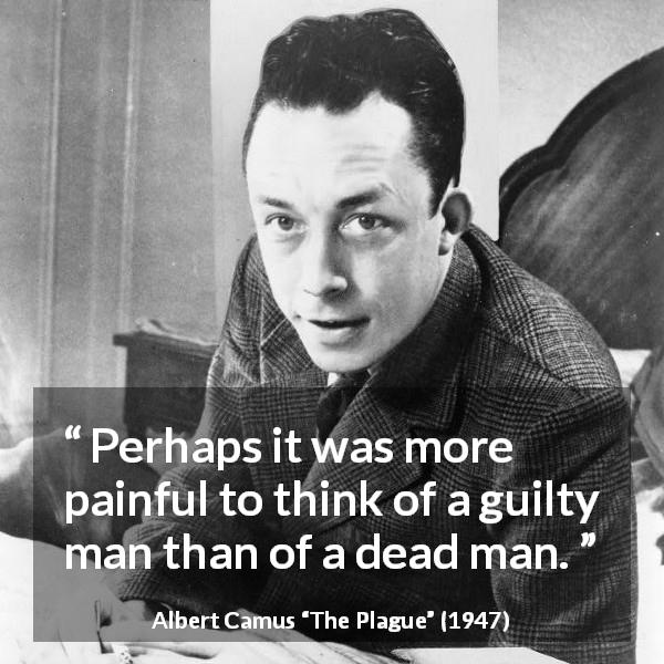 Albert Camus quote about death from The Plague - Perhaps it was more painful to think of a guilty man than of a dead man.